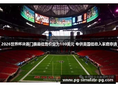2026世界杯决赛门票最低售价定为180美元 专供美国低收入家庭申请 2026世界杯决赛门票最低售价定为180美元 专供美国低收入家庭申请